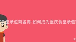 重庆食堂承包商咨询-如何成为重庆食堂承包商?