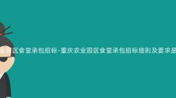 重庆农业园区食堂承包招标-重庆农业园区食堂承包招标细则及要求是什么?