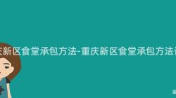 重庆新区食堂承包方法-重庆新区食堂承包方法详解