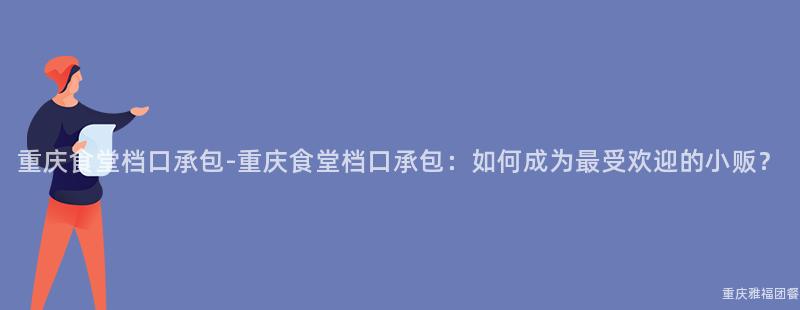 重庆食堂档口承包-重庆食堂档口承包：如何成为最受欢迎的小贩？