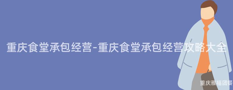 重庆食堂承包经营-重庆食堂承包经营攻略大全