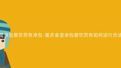 重庆食堂承包餐饮劳务承包-重庆食堂承包餐饮劳务如何进行合法经营?