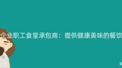 重庆企业职工食堂承包商：提供健康美味的餐饮服务