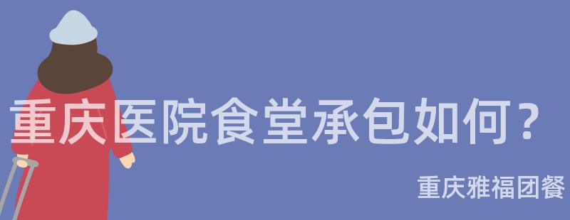 重庆医院食堂承包如何？