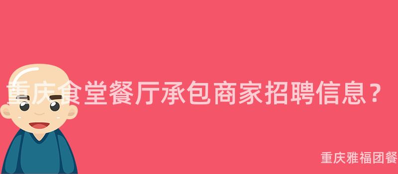 重庆食堂餐厅承包商家招聘信息？
